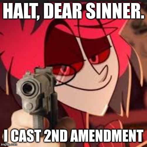 Alastor with a gun | HALT, DEAR SINNER. I CAST 2ND AMENDMENT | image tagged in alastor with a gun | made w/ Imgflip meme maker