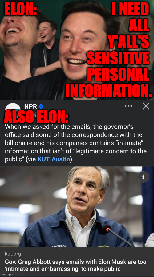 The double standard is the standard. | ELON:                           I NEED 
ALL 
Y'ALL'S 
SENSITIVE 
PERSONAL 
INFORMATION. ALSO ELON: | image tagged in elon musk laughing,memes,double standard | made w/ Imgflip meme maker