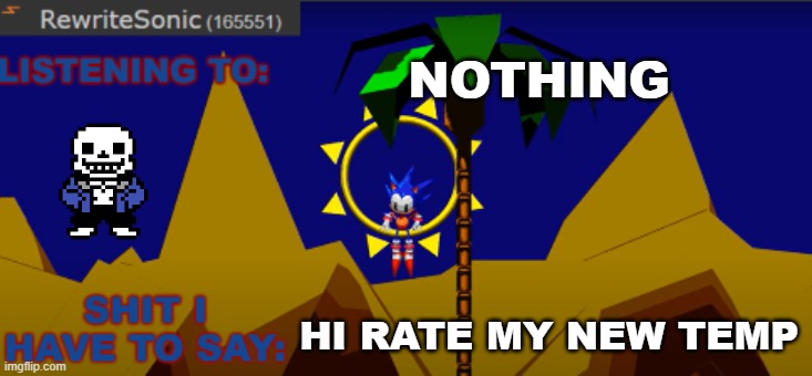 New rewrite temp | NOTHING; HI RATE MY NEW TEMP | image tagged in new rewrite temp | made w/ Imgflip meme maker