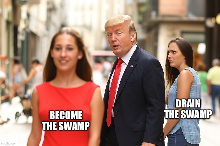 Become the swamp | BECOME THE SWAMP; DRAIN THE SWAMP | image tagged in politics,trump | made w/ Imgflip meme maker