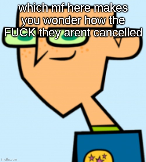 harold | which mf here makes you wonder how the FUCK they arent cancelled | image tagged in harold | made w/ Imgflip meme maker
