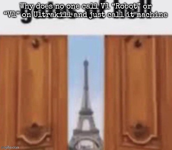 The gates of hell | Why does no one call V1 “Robot” or “V1” on Ultrakill and just call it machine | image tagged in the gates of hell,msmg | made w/ Imgflip meme maker