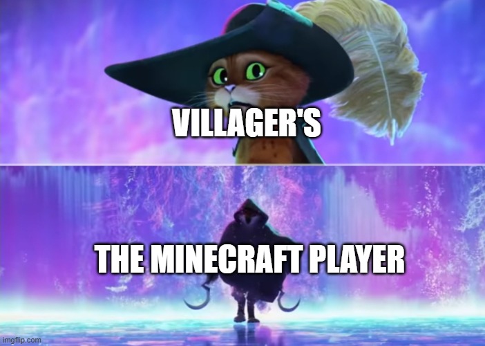 Puss and boots scared | VILLAGER'S; THE MINECRAFT PLAYER | image tagged in puss and boots scared | made w/ Imgflip meme maker