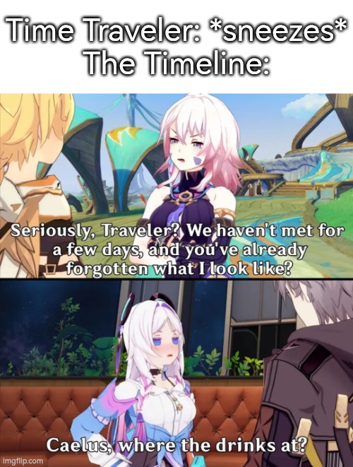 That damm Time Traveler. | Time Traveler: *sneezes*
The Timeline: | image tagged in time traveler,genshin impact,honkai star rail | made w/ Imgflip meme maker
