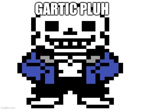 Topic of sans | GARTIC PLUH | image tagged in er | made w/ Imgflip meme maker