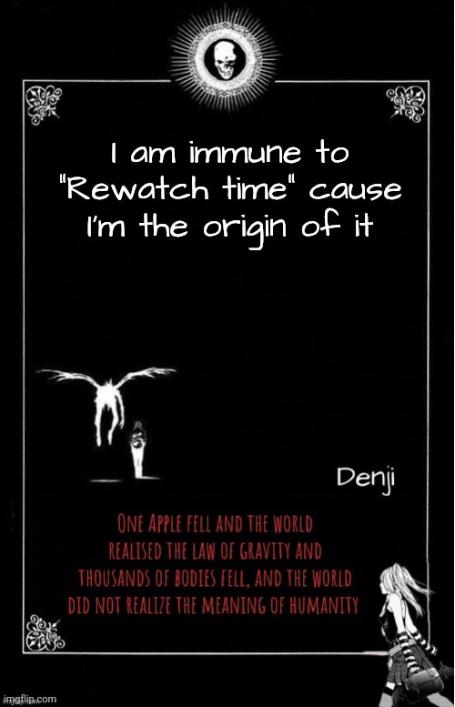 Denji's announcement template | I am immune to "Rewatch time" cause I'm the origin of it | image tagged in denji's announcement template | made w/ Imgflip meme maker