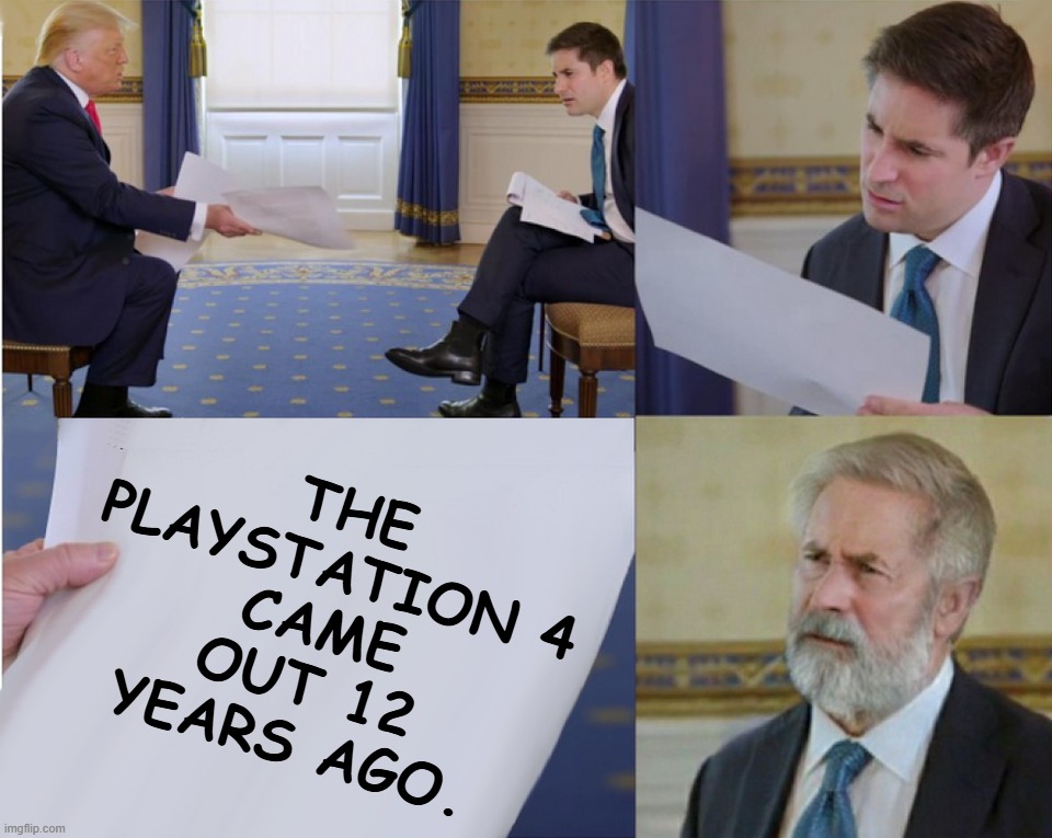 Trump interview makes you feel old | THE
PLAYSTATION 4
CAME OUT 12 YEARS AGO. | image tagged in trump interview makes you feel old | made w/ Imgflip meme maker