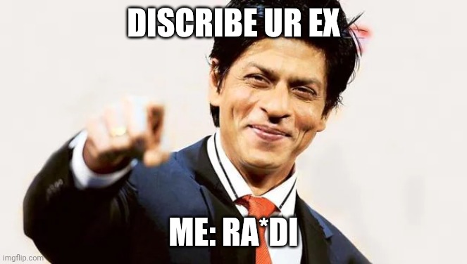 Shah Rukh Khan smiling and pointing | DISCRIBE UR EX; ME: RA*DI | image tagged in shah rukh khan smiling and pointing | made w/ Imgflip meme maker