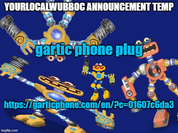 YourLocalWubboc Announcement Temp | gartic phone plug; https://garticphone.com/en/?c=01607c6da3 | image tagged in yourlocalwubboc announcement temp | made w/ Imgflip meme maker