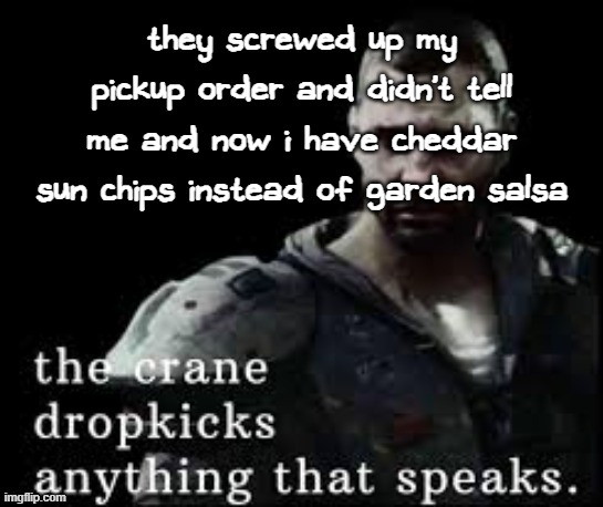 balls | they screwed up my pickup order and didn't tell me and now i have cheddar sun chips instead of garden salsa | image tagged in the crane dropkicks anything that speaks | made w/ Imgflip meme maker