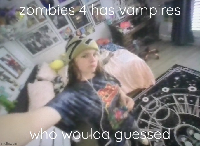 havent watched it yet | zombies 4 has vampires; who woulda guessed | image tagged in im tuff | made w/ Imgflip meme maker