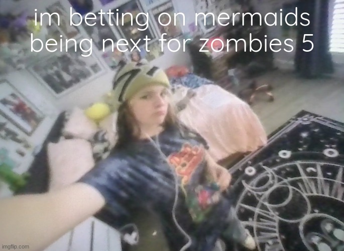 im tuff | im betting on mermaids being next for zombies 5 | image tagged in im tuff | made w/ Imgflip meme maker