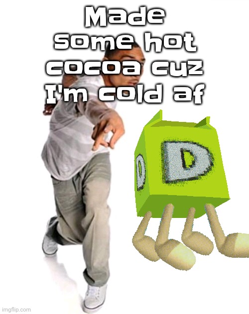 Think fast | Made some hot cocoa cuz I'm cold af | image tagged in think fast | made w/ Imgflip meme maker