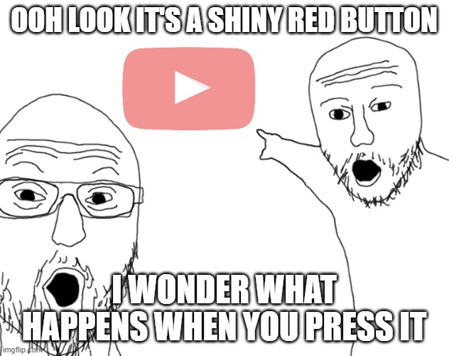 When they want you to subscribe | OOH LOOK IT'S A SHINY RED BUTTON; I WONDER WHAT HAPPENS WHEN YOU PRESS IT | image tagged in soyjak pointing,subscribe,youtubers,youtube | made w/ Imgflip meme maker