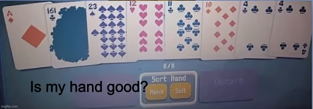 Idk if these cards are good or not (this is a joke) | Is my hand good? | made w/ Imgflip meme maker