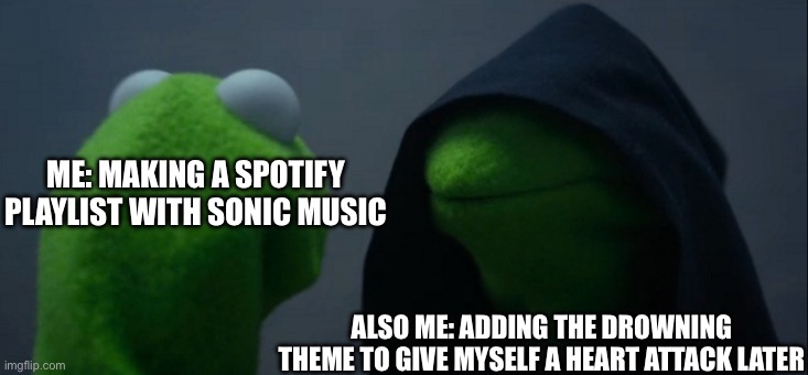 If it plays while I'm swimming I'm gonna die laughing | ME: MAKING A SPOTIFY PLAYLIST WITH SONIC MUSIC; ALSO ME: ADDING THE DROWNING THEME TO GIVE MYSELF A HEART ATTACK LATER | image tagged in memes,evil kermit | made w/ Imgflip meme maker
