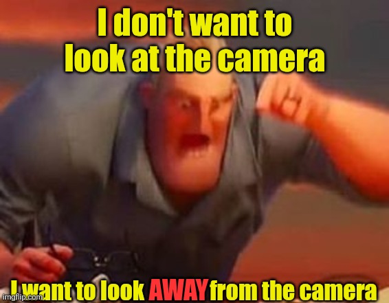 Ai sites need this (I can't focus my eyes irl) | I don't want to look at the camera; I want to look               from the camera; AWAY | image tagged in mr incredible mad,disability,memes,funny,eyes,ai | made w/ Imgflip meme maker