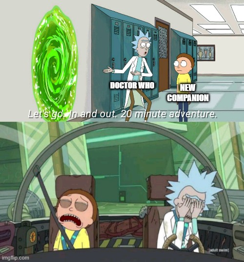 20 minute adventure rick morty | DOCTOR WHO; NEW COMPANION | image tagged in 20 minute adventure rick morty | made w/ Imgflip meme maker