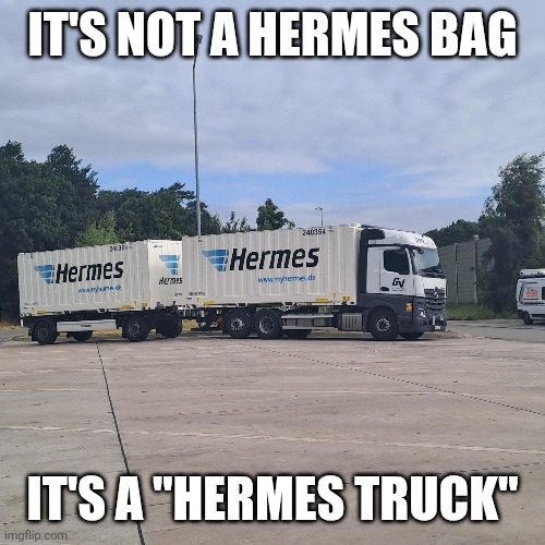 Not A Hermes bag | IT'S NOT A HERMES BAG; IT'S A "HERMES TRUCK" | image tagged in bags | made w/ Imgflip meme maker
