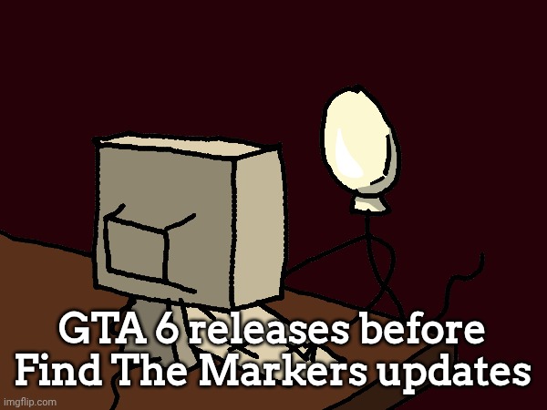 ㅤ | GTA 6 releases before Find The Markers updates | image tagged in sperm computer | made w/ Imgflip meme maker