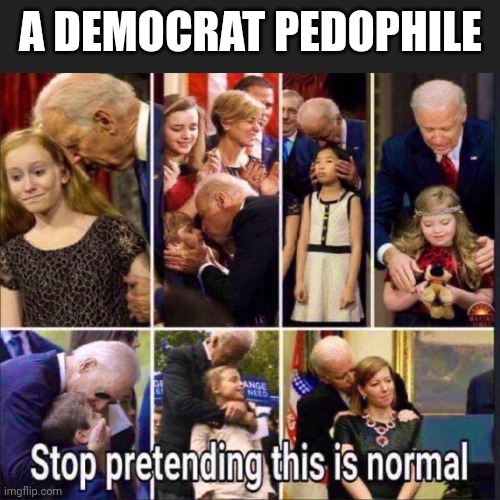 A DEMOCRAT PEDOPHILE | made w/ Imgflip meme maker