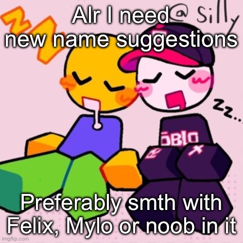 Gayass noob temp | Alr I need new name suggestions; Preferably smth with Felix, Mylo or noob in it | image tagged in gayass noob temp | made w/ Imgflip meme maker