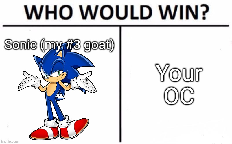 Spoilers: He probably wins (to be fair I'm also a little biased) | Sonic (my #3 goat); Your OC | image tagged in memes,who would win | made w/ Imgflip meme maker