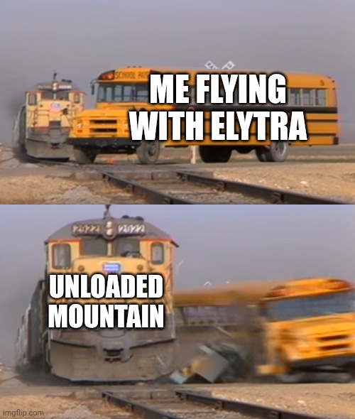 elytra | ME FLYING WITH ELYTRA; UNLOADED MOUNTAIN | image tagged in a train hitting a school bus,minecraft | made w/ Imgflip meme maker