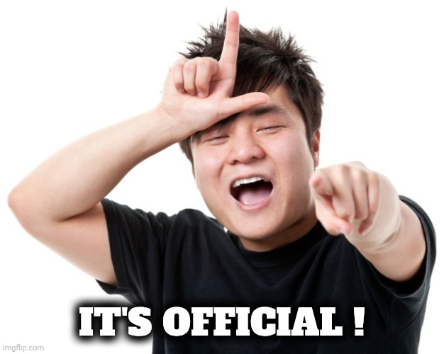 You're a loser | IT'S OFFICIAL ! | image tagged in you're a loser | made w/ Imgflip meme maker