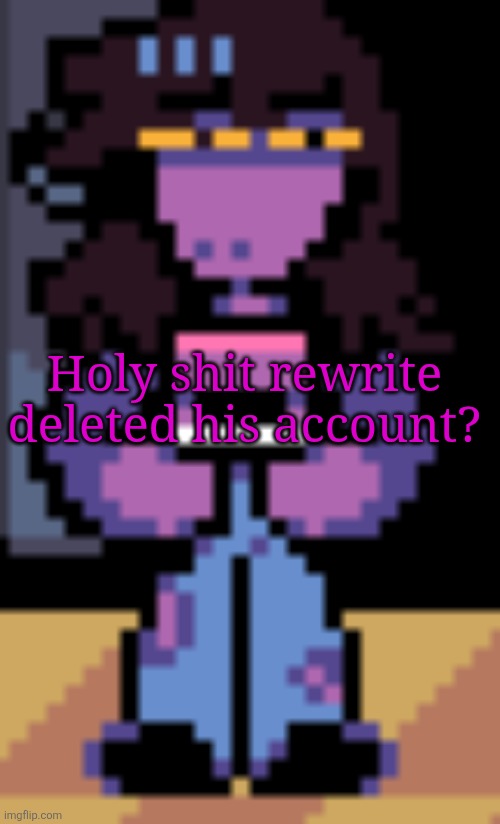 Confused Susie | Holy shit rewrite deleted his account? | image tagged in confused susie | made w/ Imgflip meme maker