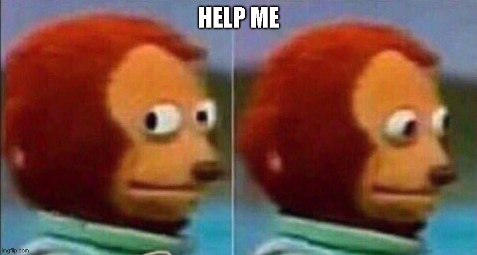 Monkey looking away | HELP ME | image tagged in monkey looking away | made w/ Imgflip meme maker