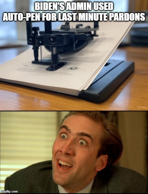 BIDEN'S ADMIN USED AUTO-PEN FOR LAST MINUTE PARDONS | image tagged in white house autopen,you don't say - nicholas cage | made w/ Imgflip meme maker