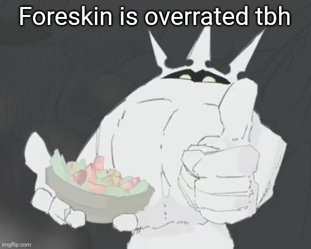 Fruit salad? | Foreskin is overrated tbh | image tagged in fruit salad | made w/ Imgflip meme maker