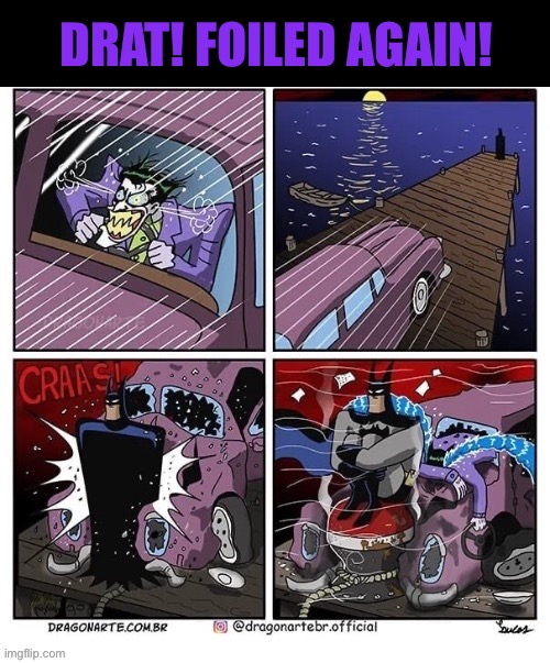 He keeps failing, with hilarious results… | DRAT! FOILED AGAIN! | image tagged in batman,dragonarte,the joker,foiled again | made w/ Imgflip meme maker