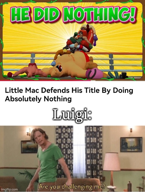 This will be a epic fight. | Luigi: | image tagged in are you challenging me,luigi,little mac | made w/ Imgflip meme maker
