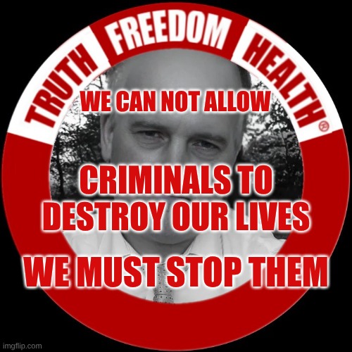 WE CAN NOT ALLOW; CRIMINALS TO DESTROY OUR LIVES; WE MUST STOP THEM | image tagged in truth,freedom,health,criminals,murder,stop | made w/ Imgflip meme maker