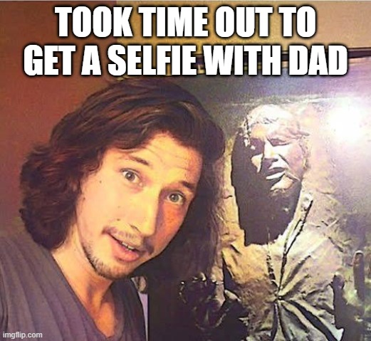 Ben and Han | TOOK TIME OUT TO GET A SELFIE WITH DAD | image tagged in han solo,kylo ren | made w/ Imgflip meme maker
