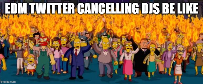 EDMTwitter Cancelling DJs Be Like | EDM TWITTER CANCELLING DJS BE LIKE | image tagged in simpsons angry mob torches,cancellingdjs,edm,twitter,edmtwitter,dj | made w/ Imgflip meme maker