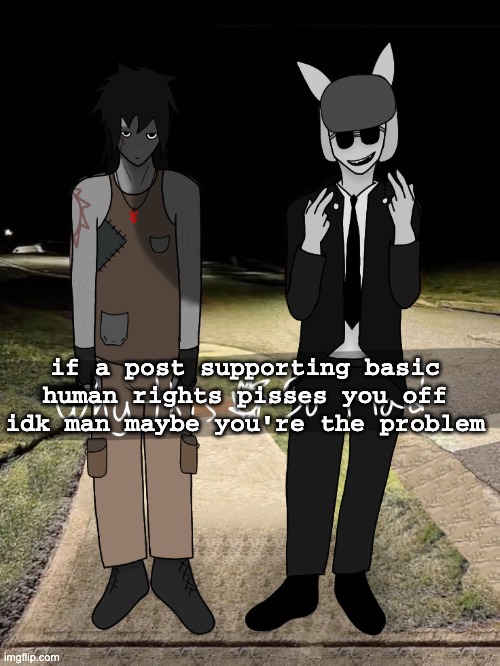 why this spawn so mad | if a post supporting basic human rights pisses you off idk man maybe you're the problem | image tagged in why this spawn so mad | made w/ Imgflip meme maker