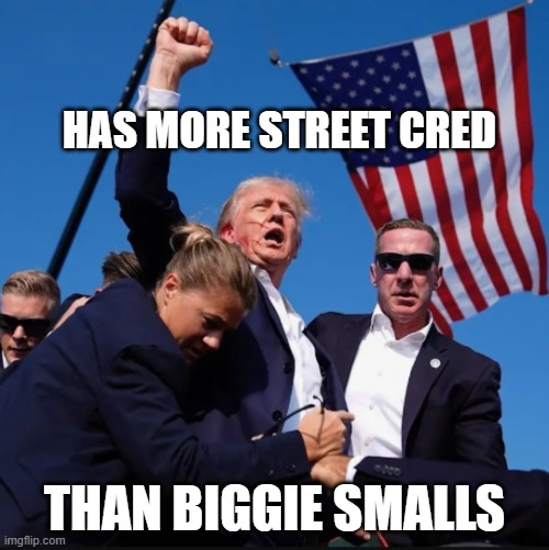 FIGHT FIGHT FIGHT (2024) | HAS MORE STREET CRED; THAN BIGGIE SMALLS | image tagged in trump shot,maga | made w/ Imgflip meme maker