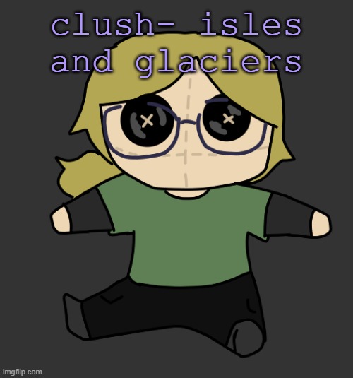 Disco Plushie | clush- isles and glaciers | image tagged in disco plushie | made w/ Imgflip meme maker