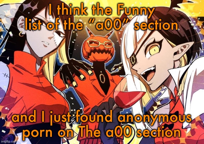 holy shit guy it my favourite music show | I think the Funny list of the “a00” section; and I just found anonymous porn on The a00 section | image tagged in holy shit guy it my favourite music show | made w/ Imgflip meme maker