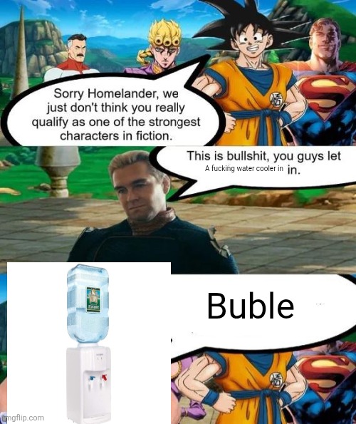 Strongest characters in fiction | A fucking water cooler in; Buble | image tagged in strongest characters in fiction | made w/ Imgflip meme maker