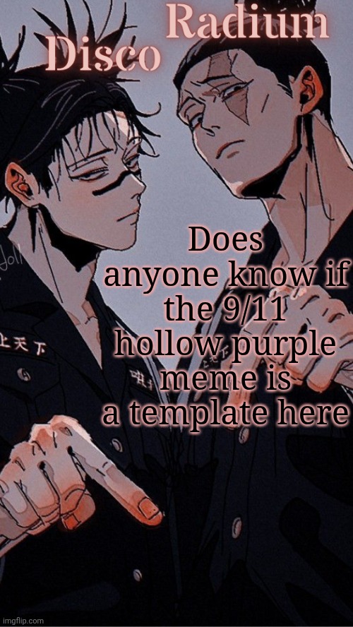 If not can somebody find it and make it real quick | Does anyone know if the 9/11 hollow purple meme is a template here | image tagged in disco and radium's choso and todo shared temp | made w/ Imgflip meme maker