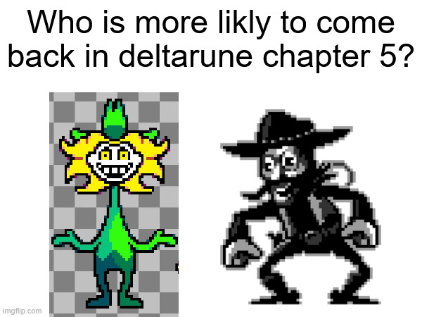 Who is more likly to come back in deltarune chapter 5? | made w/ Imgflip meme maker
