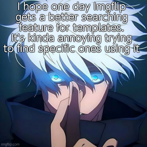 Gojo's Domain Expansion (TEMPLATE) | I hope one day Imgflip gets a better searching feature for templates. It's kinda annoying trying to find specific ones using it | image tagged in gojo's domain expansion template | made w/ Imgflip meme maker