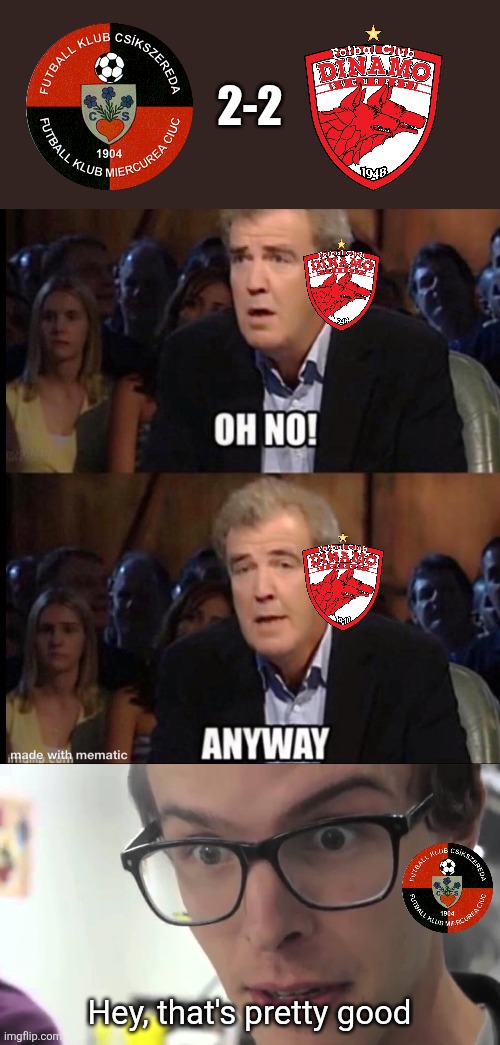 FK Miercurea Ciuc - Dinamo 2-2. Csikszereda are pleased with a draw while the Red Dogs are not quite pleased | 2-2; Hey, that's pretty good | image tagged in oh no anyway,hey thats pretty good,dinamo,csikszereda,superliga,soccer | made w/ Imgflip meme maker