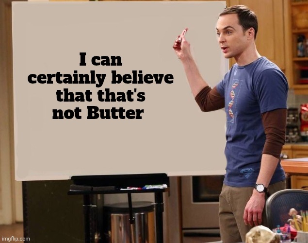 sheldon | I can certainly believe that that's not Butter | image tagged in sheldon | made w/ Imgflip meme maker