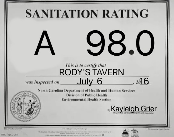 North Carolina Sanitation Rating | A    98 0; RODY'S TAVERN; July  6                   16; Kayleigh Grier | image tagged in north carolina sanitation rating | made w/ Imgflip meme maker