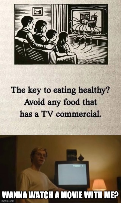 Junk food or real food? | WANNA WATCH A MOVIE WITH ME? | image tagged in jeffrey dahmer tv,junk food,tv,advertisement,healthy,movie | made w/ Imgflip meme maker